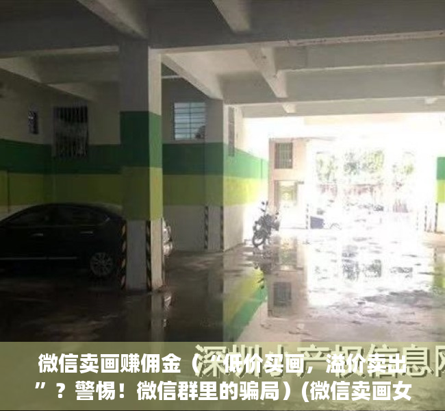 微信卖画赚佣金（“低价买画，溢价卖出”？警惕！微信群里的骗局）(微信卖画女案例)