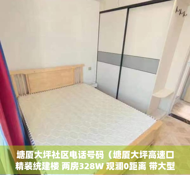 塘厦大坪社区电话号码（塘厦大坪高速口精装统建楼 两房328W 观澜0距离 带大型停车场）