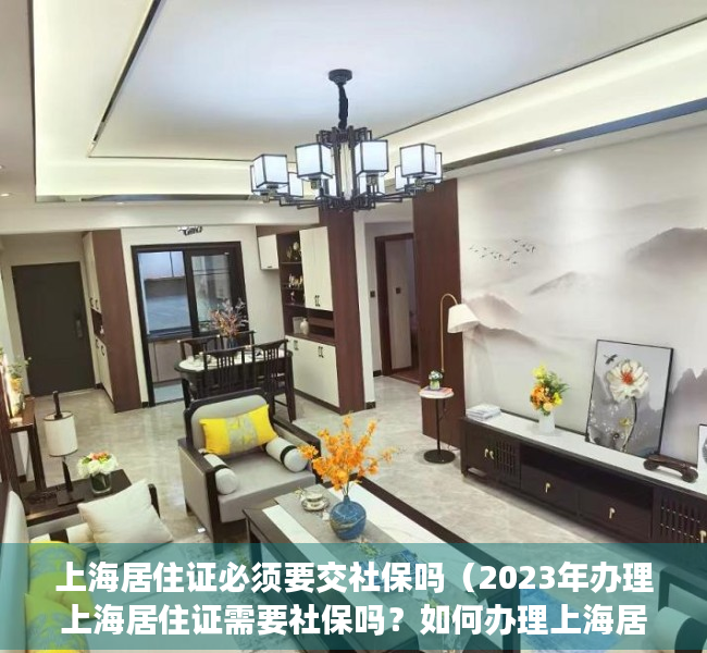 上海居住证必须要交社保吗（2023年办理上海居住证需要社保吗？如何办理上海居住证？）
