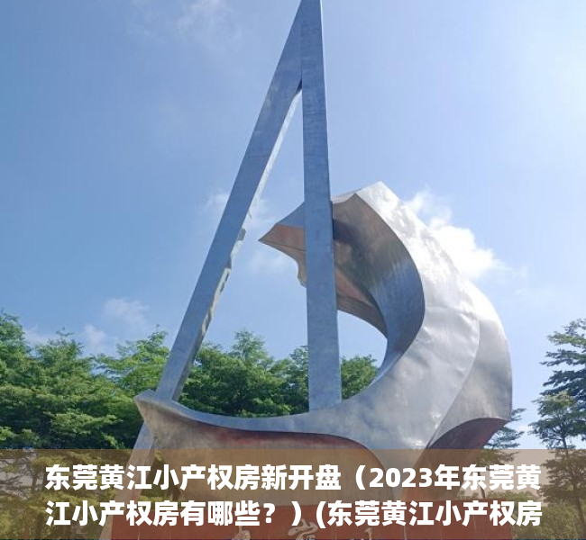 东莞黄江小产权房新开盘（2023年东莞黄江小产权房有哪些？）(东莞黄江小产权房·.新开盘)