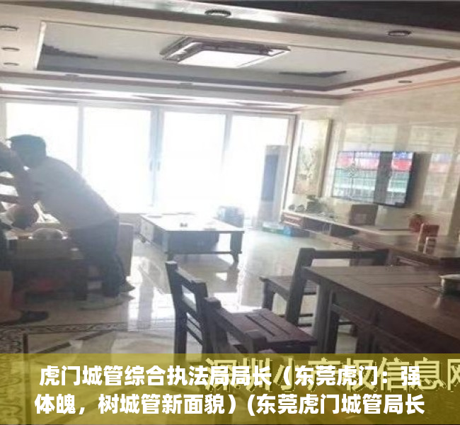 虎门城管综合执法局局长（东莞虎门：强体魄，树城管新面貌）(东莞虎门城管局长是谁)