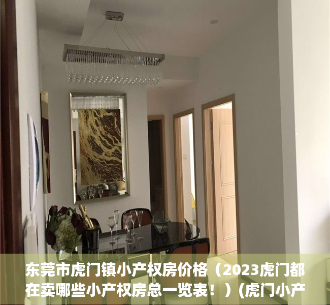 东莞市虎门镇小产权房价格（2023虎门都在卖哪些小产权房总一览表！）(虎门小产权房价格走势)