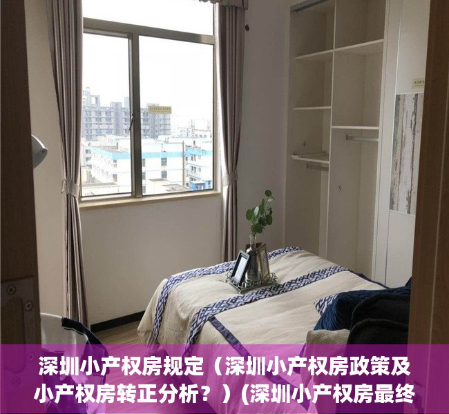 深圳小产权房规定（深圳小产权房政策及小产权房转正分析？）(深圳小产权房最终怎么处理)