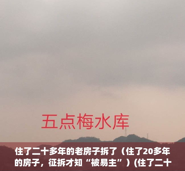 住了二十多年的老房子拆了（住了20多年的房子，征拆才知“被易主”）(住了二十几年的房子拆了,心情)