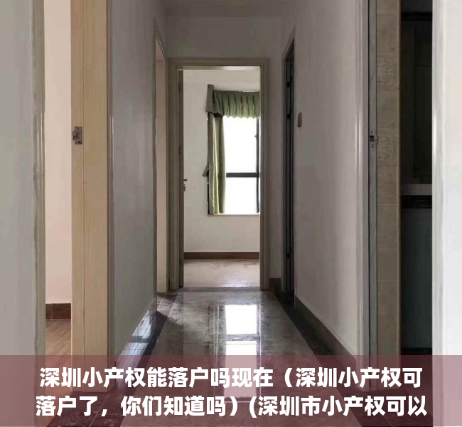 深圳小产权能落户吗现在（深圳小产权可落户了，你们知道吗）(深圳市小产权可以落户口吗?)