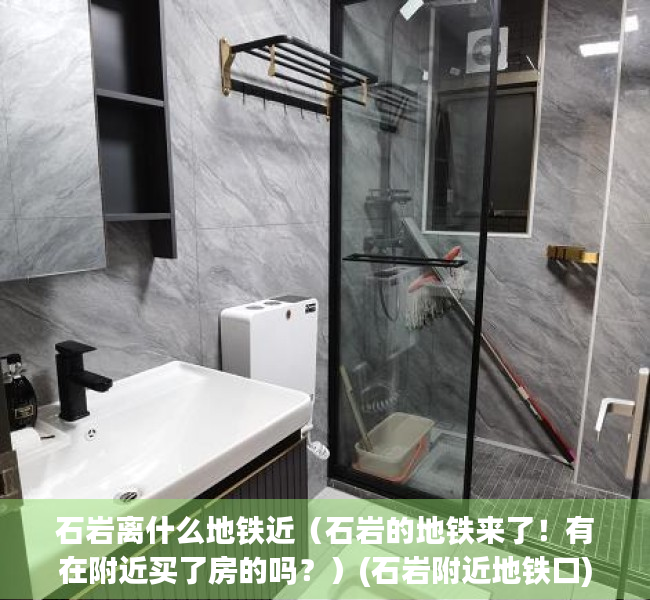 石岩离什么地铁近（石岩的地铁来了！有在附近买了房的吗？）(石岩附近地铁口)