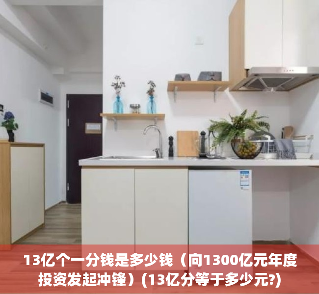 13亿个一分钱是多少钱（向1300亿元年度投资发起冲锋）(13亿分等于多少元?)