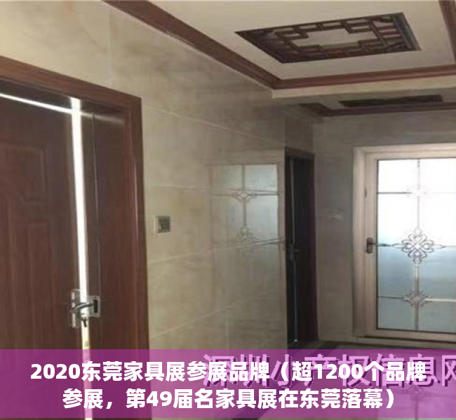2020东莞家具展参展品牌（超1200个品牌参展，第49届名家具展在东莞落幕）