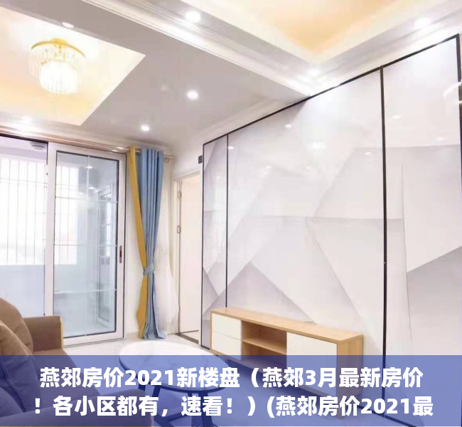 燕郊房价2021新楼盘（燕郊3月最新房价！各小区都有，速看！）(燕郊房价2021最新新闻)