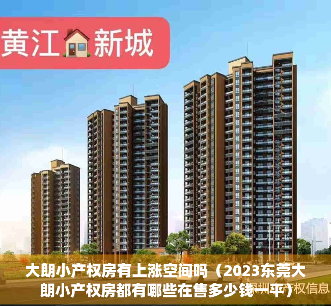 大朗小产权房有上涨空间吗（2023东莞大朗小产权房都有哪些在售多少钱一平）