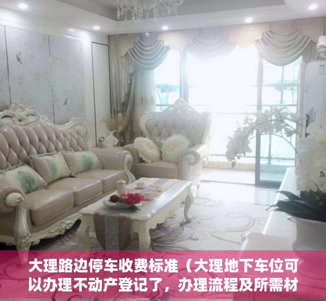 大理路边停车收费标准（大理地下车位可以办理不动产登记了，办理流程及所需材料→）