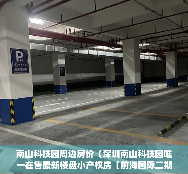 南山科技园周边房价（深圳南山科技园唯一在售最新楼盘小产权房【前海国际二期】即将清盘特价608万起！未来地铁口300米！）