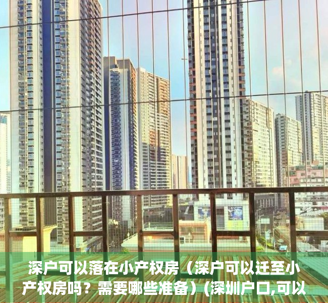深户可以落在小产权房（深户可以迁至小产权房吗？需要哪些准备）(深圳户口,可以把户口迁到小产权房吗)