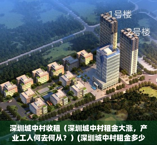 深圳城中村收租（深圳城中村租金大涨，产业工人何去何从？）(深圳城中村租金多少)