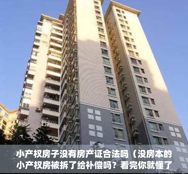 小产权房子没有房产证合法吗（没房本的小产权房被拆了给补偿吗？看完你就懂了）