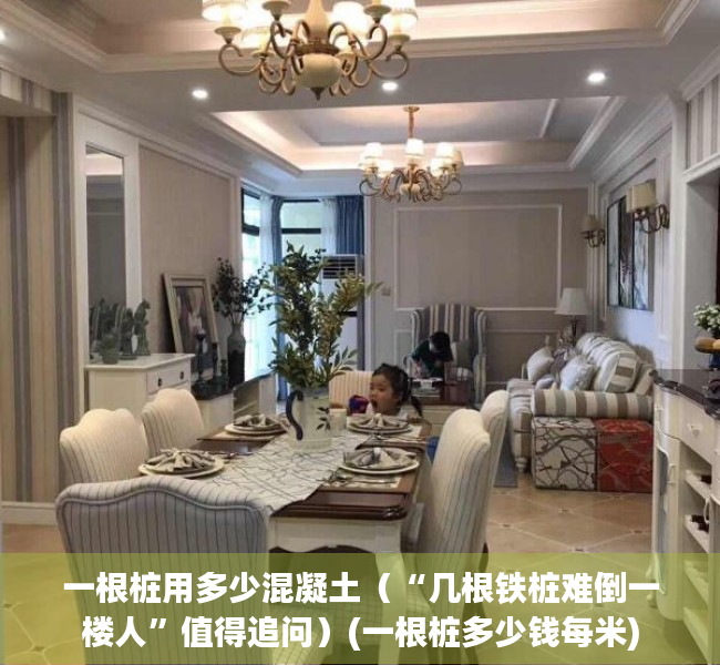 一根桩用多少混凝土（“几根铁桩难倒一楼人”值得追问）(一根桩多少钱每米)