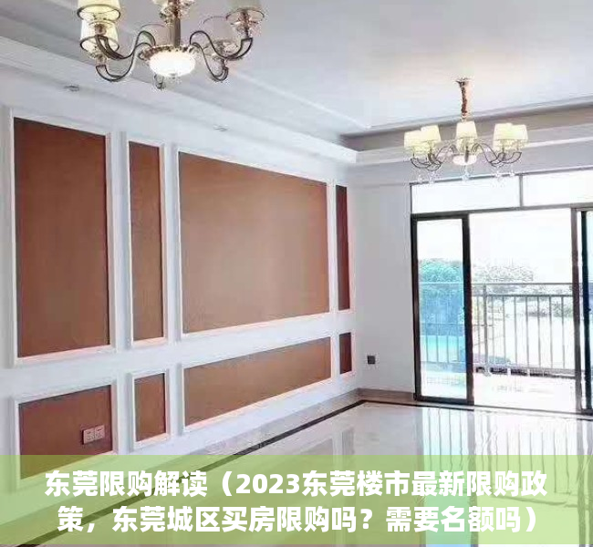 东莞限购解读（2023东莞楼市最新限购政策，东莞城区买房限购吗？需要名额吗）
