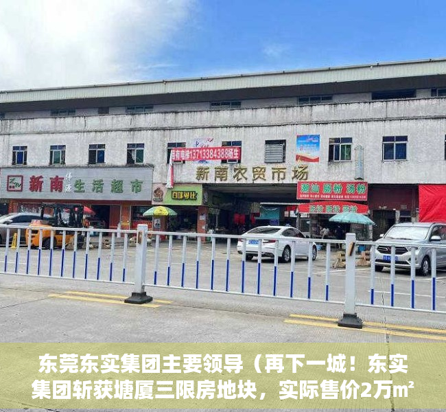 东莞东实集团主要领导（再下一城！东实集团斩获塘厦三限房地块，实际售价2万㎡）