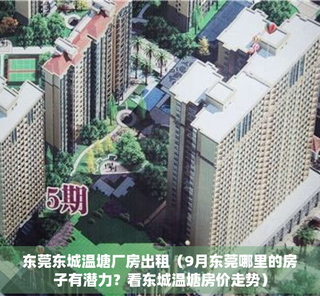 东莞东城温塘厂房出租（9月东莞哪里的房子有潜力？看东城温塘房价走势）