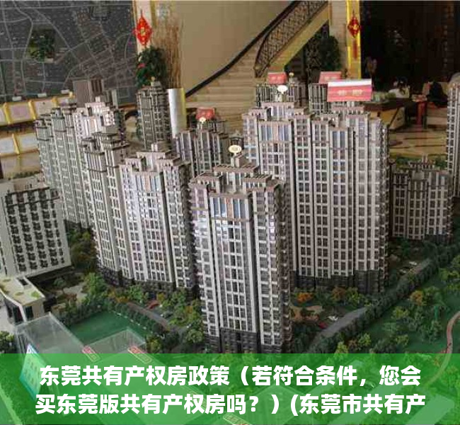 东莞共有产权房政策（若符合条件，您会买东莞版共有产权房吗？）(东莞市共有产权新政策)