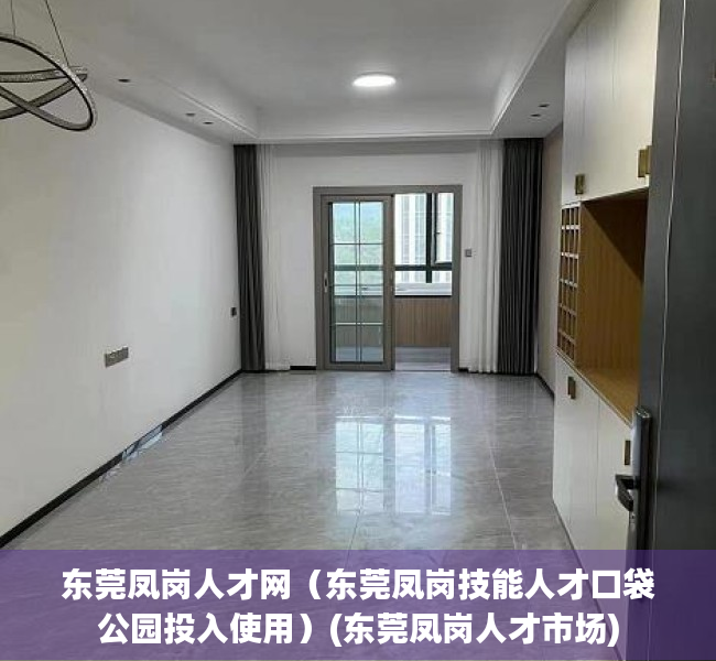 东莞凤岗人才网（东莞凤岗技能人才口袋公园投入使用）(东莞凤岗人才市场)