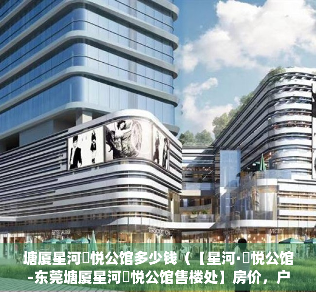 塘厦星河璟悦公馆多少钱（【星河·璟悦公馆-东莞塘厦星河璟悦公馆售楼处】房价，户型，周边配套）