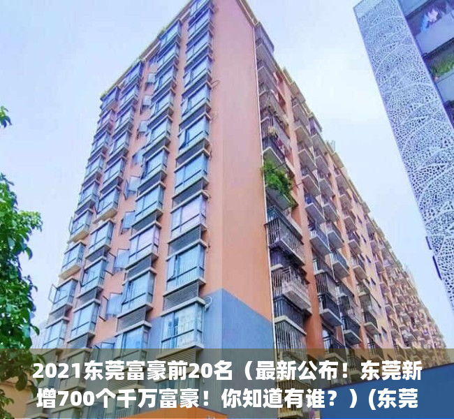 2021东莞富豪前20名（最新公布！东莞新增700个千万富豪！你知道有谁？）(东莞富豪榜2021排行榜)