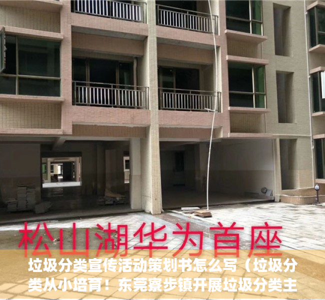 垃圾分类宣传活动策划书怎么写（垃圾分类从小培育！东莞寮步镇开展垃圾分类主题宣讲活动）