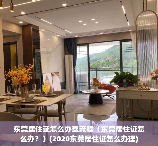 东莞居住证怎么办理流程（东莞居住证怎么办？）(2020东莞居住证怎么办理)