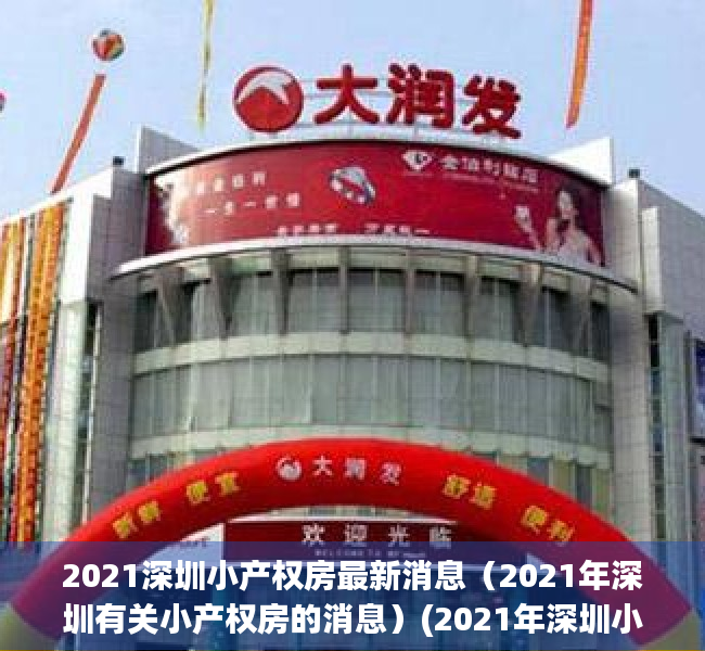 2021深圳小产权房最新消息（2021年深圳有关小产权房的消息）(2021年深圳小产权房政策解读)