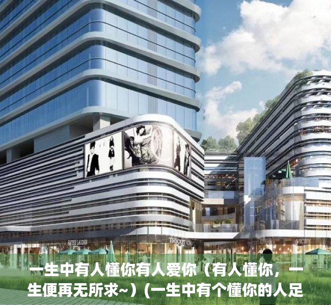 一生中有人懂你有人爱你（有人懂你，一生便再无所求~）(一生中有个懂你的人足矣)