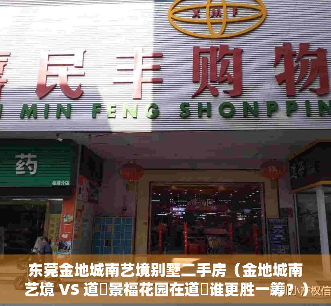 东莞金地城南艺境别墅二手房（金地城南艺境 VS 道滘景福花园在道滘谁更胜一筹？）