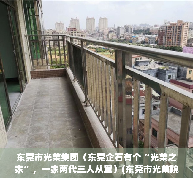 东莞市光荣集团（东莞企石有个“光荣之家”，一家两代三人从军）(东莞市光荣院 概况)