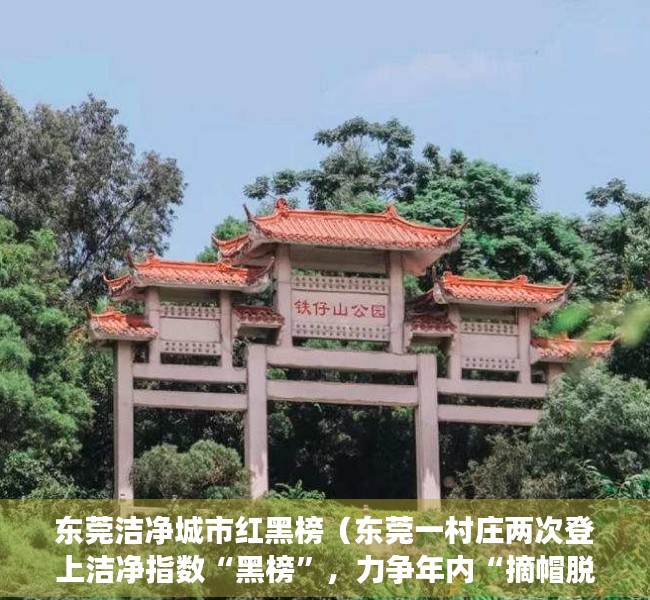 东莞洁净城市红黑榜（东莞一村庄两次登上洁净指数“黑榜”，力争年内“摘帽脱黑”）