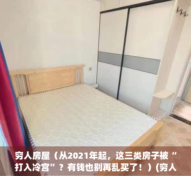 穷人房屋（从2021年起，这三类房子被“打入冷宫”？有钱也别再乱买了！）(穷人的房子是什么样子的)