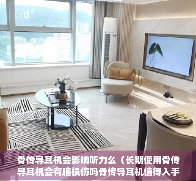 骨传导耳机会影响听力么（长期使用骨传导耳机会有脑损伤吗骨传导耳机值得入手吗？）