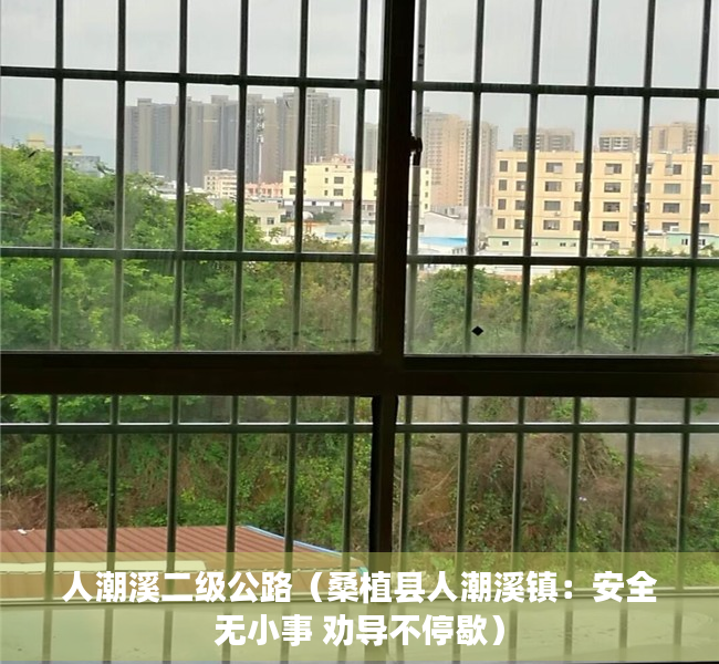 人潮溪二级公路（桑植县人潮溪镇：安全无小事 劝导不停歇）