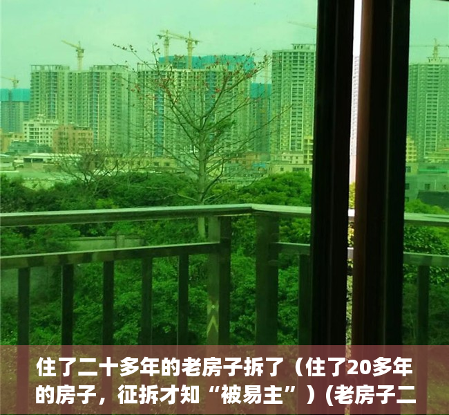 住了二十多年的老房子拆了（住了20多年的房子，征拆才知“被易主”）(老房子二十年了危险吗)