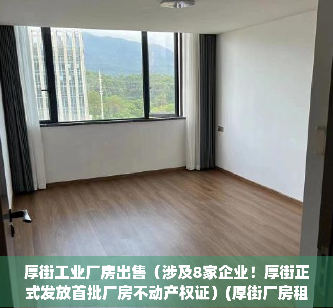 厚街工业厂房出售（涉及8家企业！厚街正式发放首批厂房不动产权证）(厚街厂房租赁)