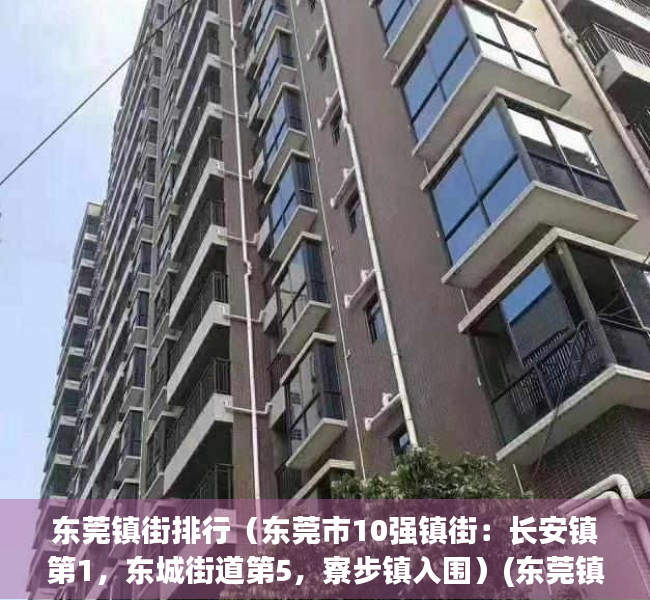 东莞镇街排行（东莞市10强镇街：长安镇第1，东城街道第5，寮步镇入围）(东莞镇街分布)