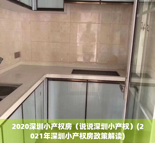2020深圳小产权房（说说深圳小产权）(2021年深圳小产权房政策解读)