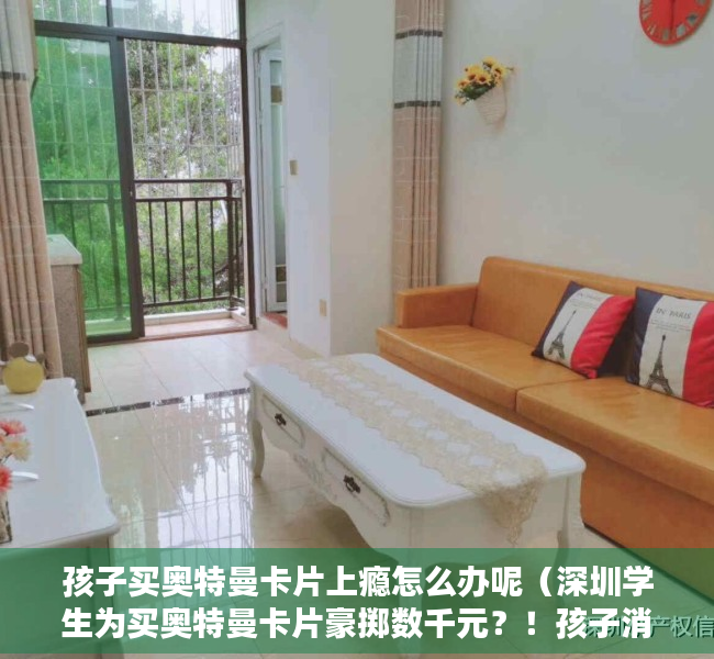 孩子买奥特曼卡片上瘾怎么办呢（深圳学生为买奥特曼卡片豪掷数千元？！孩子消费观该如何培养？）