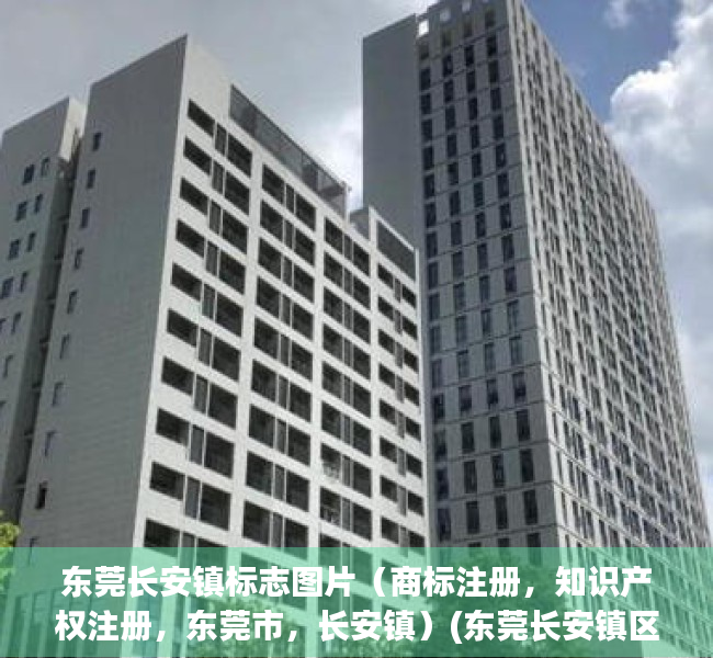 东莞长安镇标志图片（商标注册，知识产权注册，东莞市，长安镇）(东莞长安镇区域图)