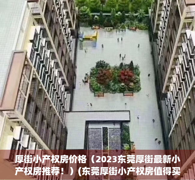 厚街小产权房价格（2023东莞厚街最新小产权房推荐！）(东莞厚街小产权房值得买吗)