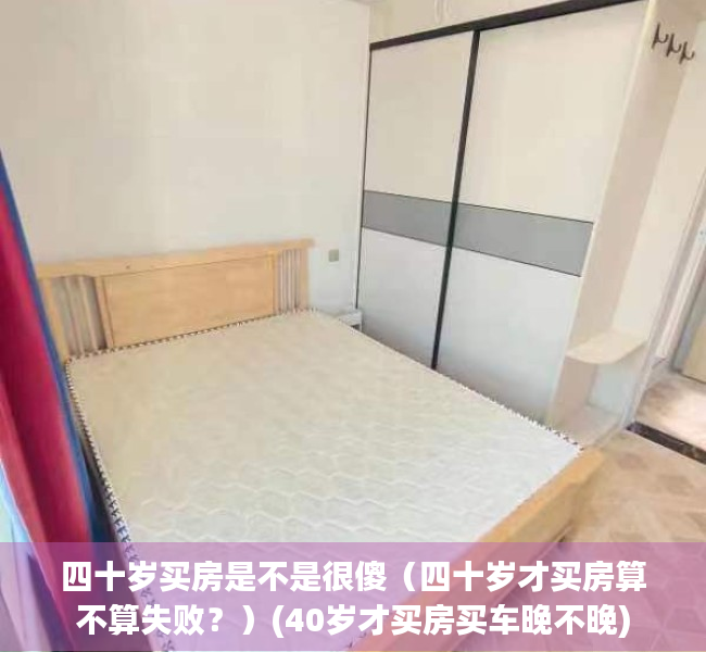 四十岁买房是不是很傻（四十岁才买房算不算失败？）(40岁才买房买车晚不晚)