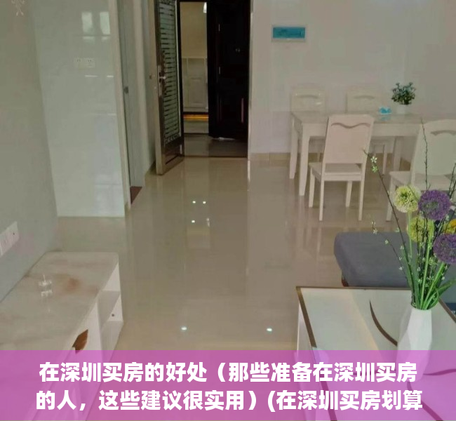 在深圳买房的好处（那些准备在深圳买房的人，这些建议很实用）(在深圳买房划算吗)