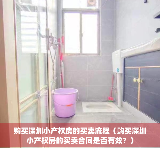 购买深圳小产权房的买卖流程（购买深圳小产权房的买卖合同是否有效？）