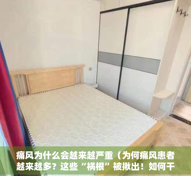 痛风为什么会越来越严重（为何痛风患者越来越多？这些“祸根”被揪出！如何干预和治疗？）