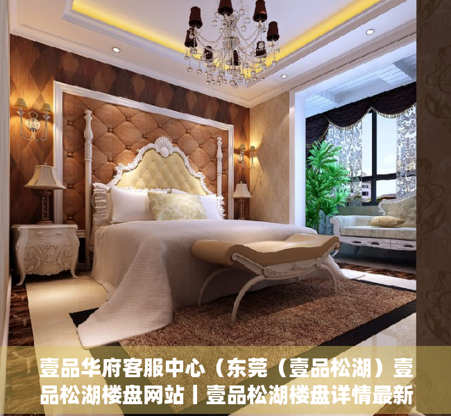 壹品华府客服中心（东莞（壹品松湖）壹品松湖楼盘网站丨壹品松湖楼盘详情最新房价）