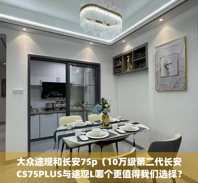 大众途观和长安75p（10万级第二代长安CS75PLUS与途观L哪个更值得我们选择？）